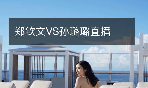 鄭欽文VS孫璐璐直播