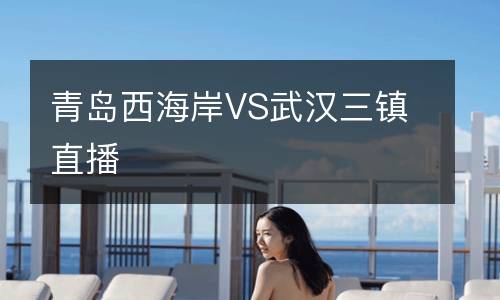 青島西海岸VS武漢三鎮(zhèn)直播
