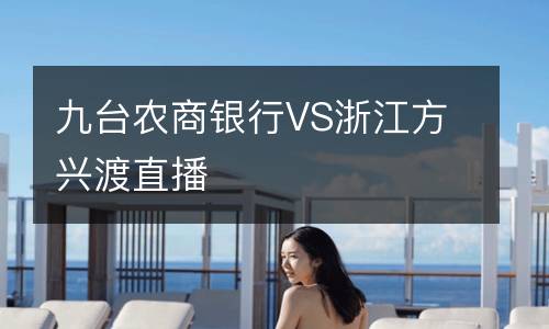 九臺農商銀行VS浙江方興渡直播