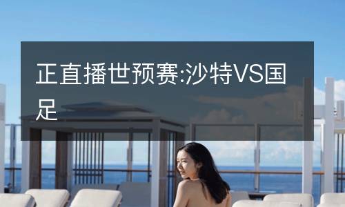 正直播世預(yù)賽:沙特VS國足
