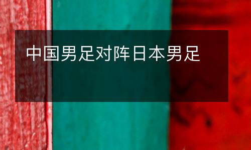 中國男足對陣日本男足